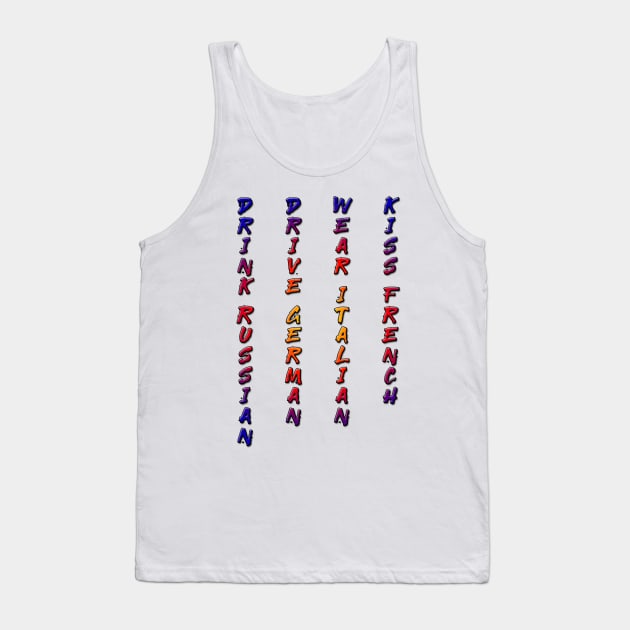 Drink Russian, Drive German, Wear Italian, Kiss French Tank Top by Pasfs0